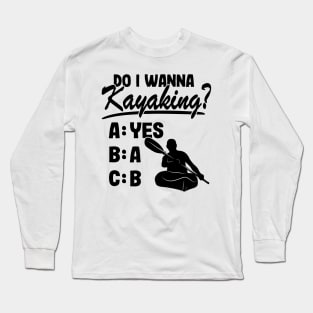 Do I Wanna Kayaking Quote Kayak Kayaker Gift Funny Long Sleeve T-Shirt